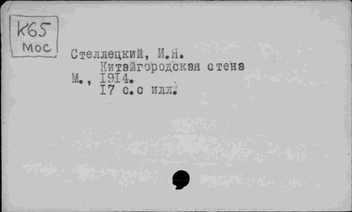 ﻿key
Мое
Стеллецкий, И.Н.
Китайгородская стена М., 1914.
17 с. с илл.